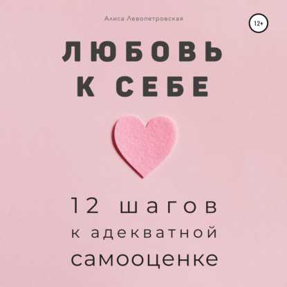 Любовь к себе. 12 шагов к адекватной самооценке — Алиса Левопетровская