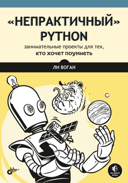 «Непрактичный» Python. Занимательные проекты для тех, кто хочет поумнеть - Ли Воган