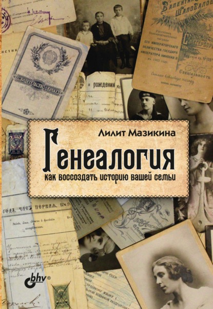 Генеалогия: как воссоздать историю вашей семьи - Лилит Мазикина