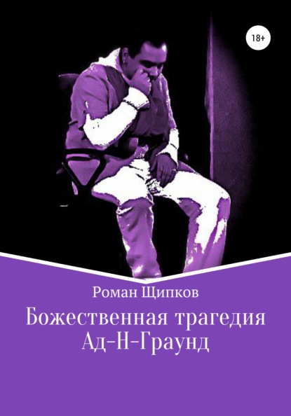 Божественная трагедия. Ад-Н-Граунд - Роман Евгеньевич Щипков