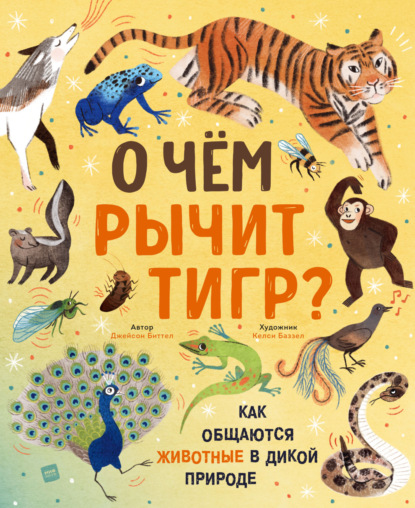 О чем рычит тигр? Как общаются животные в дикой природе - Джейсон Биттел