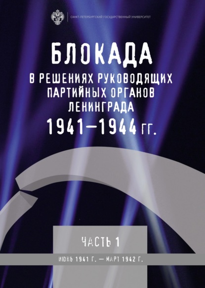 Блокада в решениях руководящих партийных органов Ленинграда. 1941–1944 гг. Часть I. Июнь 1941 г. – март 1942 г. - Группа авторов