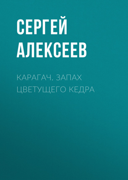 Карагач. Запах цветущего кедра - Сергей Алексеев