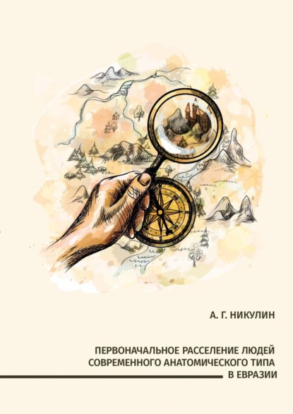 Первоначальное расселение людей современного анатомического типа в Евразии - Алексей Гаврилович Никулин