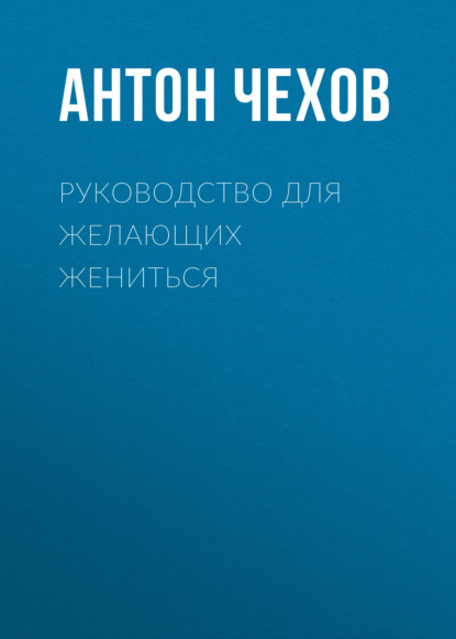 Руководство для желающих жениться - Антон Чехов