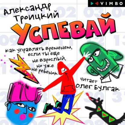 Успевай. Как управлять временем, если ты еще не взрослый, но уже не ребенок - Александр Троицкий