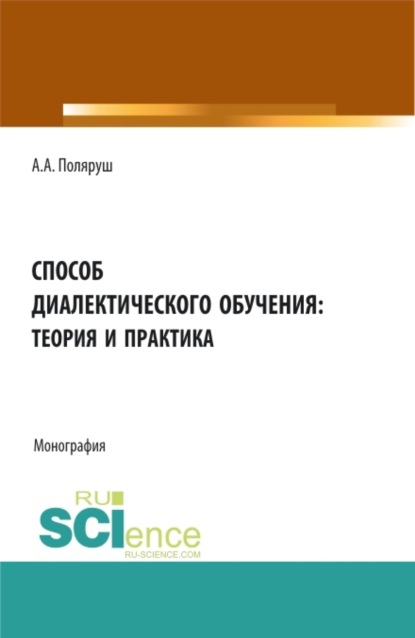 Способ диалектического обучения: теория и практика. (Аспирантура, Бакалавриат, Магистратура). Монография. - Альбина Анатольевна Поляруш