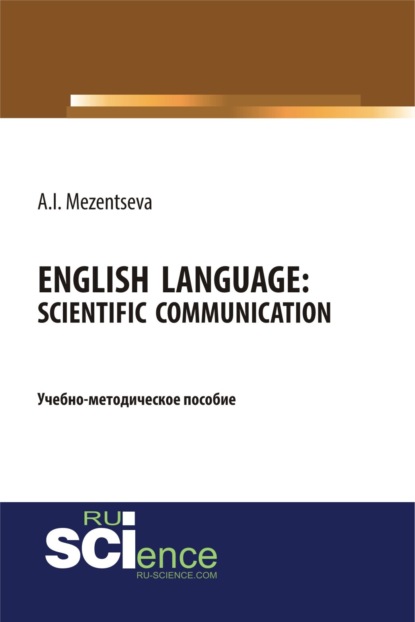 Английский язык. Научное общение English Language. Scientific communication. (Бакалавриат). Учебно-методическое пособие — Анна Игоревна Мезенцева