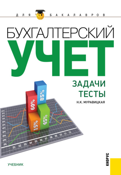 Бухгалтерский учет. Задачи. Тесты. (Бакалавриат). Учебник. - Наталья Константиновна Муравицкая