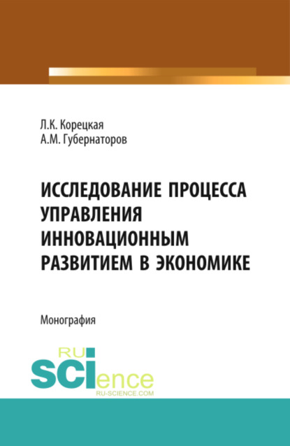 Исследование процесса управления инновационным развитием в экономике. (Аспирантура, Магистратура). Монография. - Алексей Михайлович Губернаторов