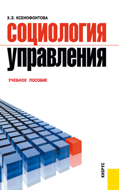 Социология управления. (Бакалавриат). Учебное пособие. - Халидя Зейнятулловна Ксенофонтова