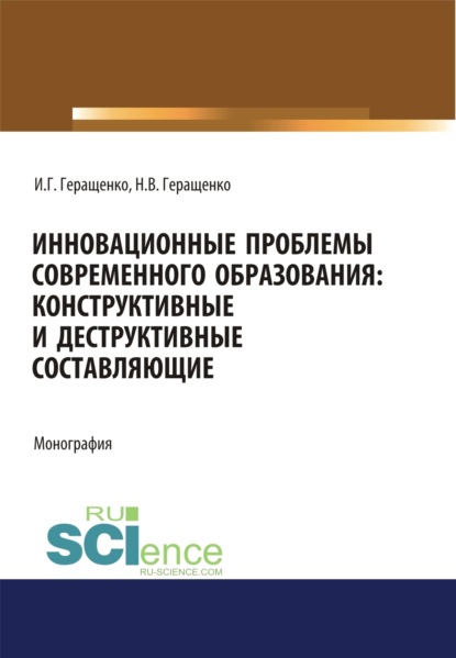 Инновационные проблемы современного образования. Конструктивные и деструктивные составляющие. (Аспирантура, Бакалавриат, Магистратура). Монография. - Игорь Германович Геращенко