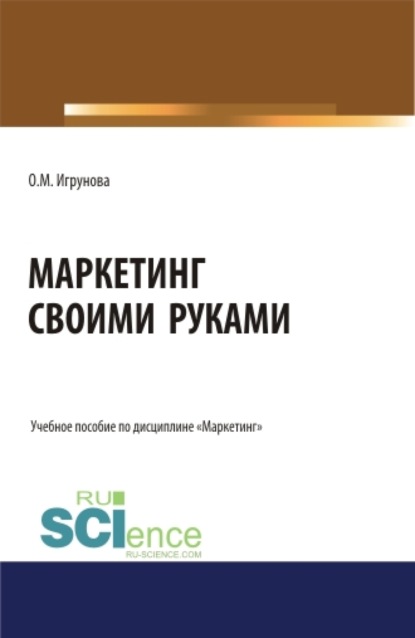 Маркетинг своими руками. (Аспирантура). (Бакалавриат). (Магистратура). Учебное пособие - Оксана Михайловна Игрунова