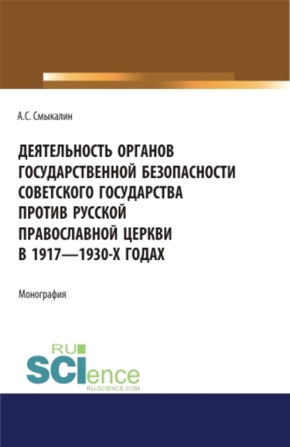 Деятельность органов государственной безопасности советского государства против Русской Православной Церкви в 1917-1930 гг. (Аспирантура, Бакалавриат, Специалитет). Учебное пособие. - Александр Сергеевич Смыкалин