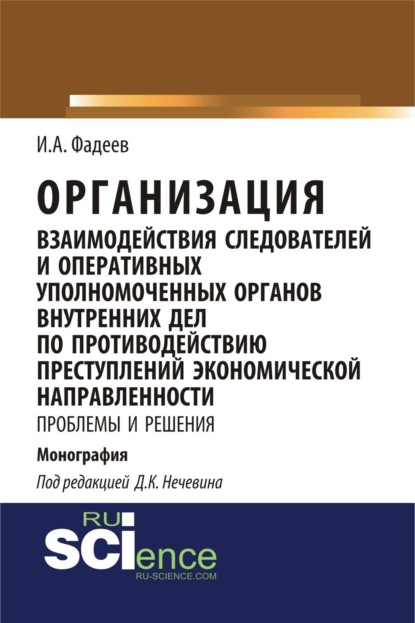 Организация взаимодействия следователей и оперативных уполномоченных органов внутренних дел по противодействию преступлений экономической направленности: проблемы и решения. (Адъюнктура, Аспирантура, Магистратура). Монография. — Дмитрий Константинович Нечевин