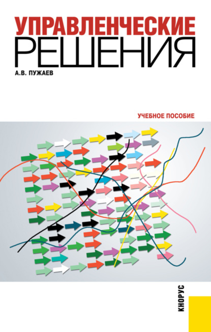 Управленческие решения. (Бакалавриат, Специалитет). Учебное пособие. - Александр Васильевич Пужаев