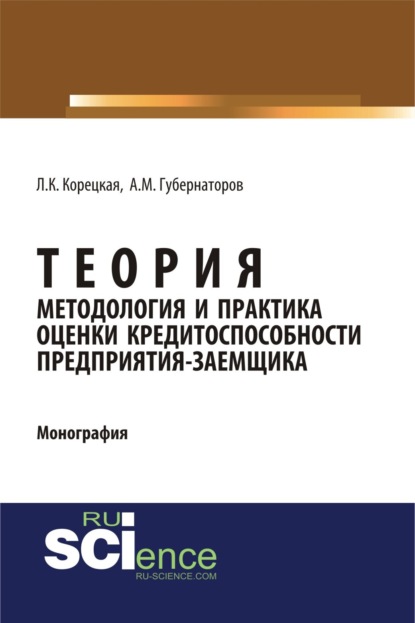 Теория, методология и практика оценки кредитоспособности предприятия-заемщика. (Аспирантура). Монография. - Алексей Михайлович Губернаторов