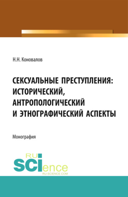 Сексуальные преступления: исторический, антропологический и этнографический аспекты. (Адъюнктура, Аспирантура, Магистратура). Монография. - Николай Николаевич Коновалов