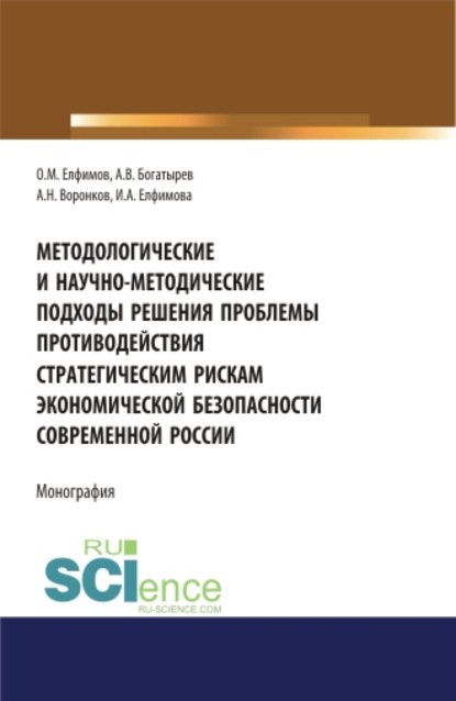 Методологические и научно-методические подходы решения проблемы противодействия стратегическим рискам экономической безопасности современной России. (Бакалавриат). (Магистратура). (Специалитет). Монография - Олег Михайлович Елфимов