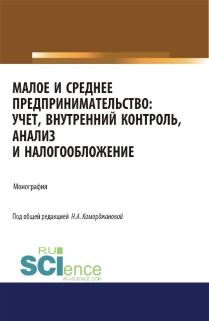 Малое и среднее предпринимательство: учет, внутренний контроль, анализ и налогообложение. (Аспирантура). (Бакалавриат). (Магистратура). Монография - Наталия Александровна Каморджанова