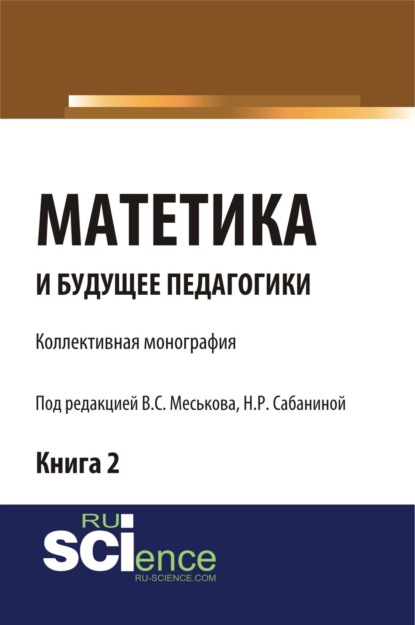 Матетика и будущее педагогики. Книга 2 (Материалы по итогам Всероссийской научно-практической конференции с международным участием, посвященной 425-летию Я.А.Коменского). (Аспирантура, Бакалавриат, Специалитет). Монография. - Валерий Сергеевич Меськов