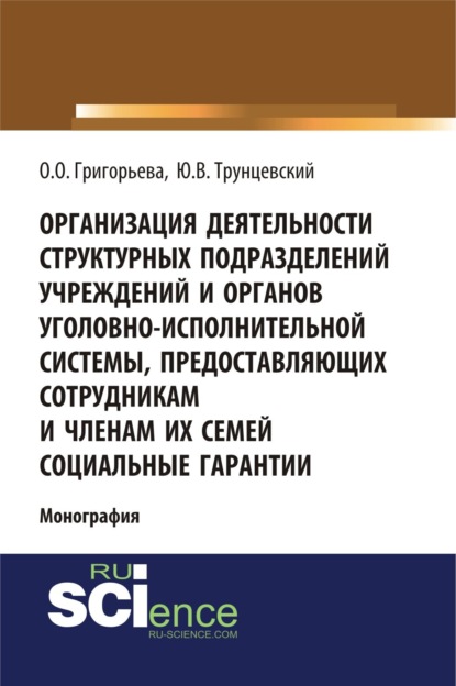 Организация деятельности структурных подразделений учреждений и органов уголовно-исполнительной системы, предоставляющих сотрудникам и членам их семей социальные гарантии. (Адъюнктура, Аспирантура, Магистратура). Монография. - Юрий Владимирович Трунцевский