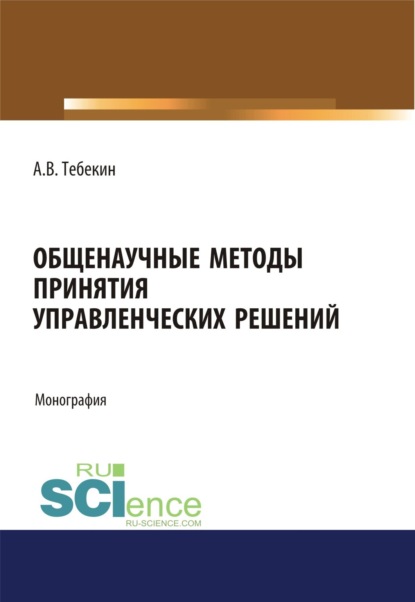 Общенаучные методы принятия управленческих решений. (Бакалавриат). Монография. - Алексей Васильевич Тебекин