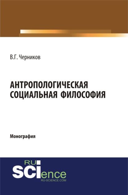 Антропологическая социальная философия. (Бакалавриат, Специалитет). Монография. — Виктор Григорьевич Черников