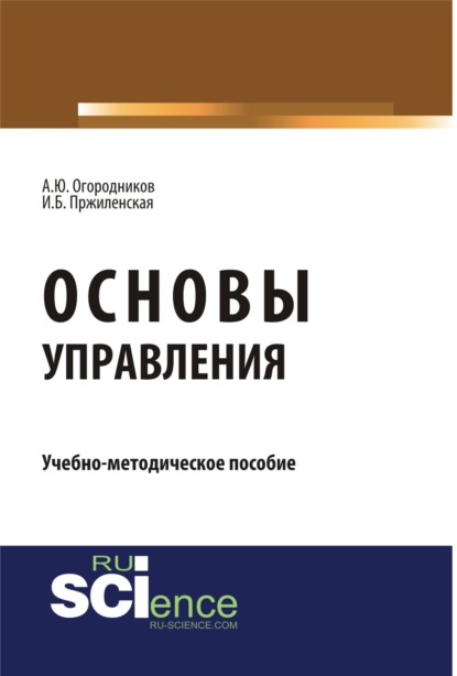 Основы управления. (Аспирантура, Бакалавриат, Магистратура). Учебно-методическое пособие. - Александр Юрьевич Огородников