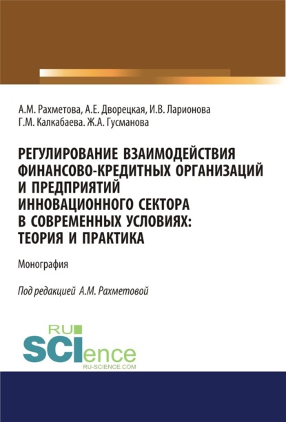 Регулирование взаимодействия финансово-кредитных организаций и предприятий инновационного сектора в современных условиях: теория и практика. (Аспирантура, Бакалавриат). Монография. — Ирина Владимировна Ларионова