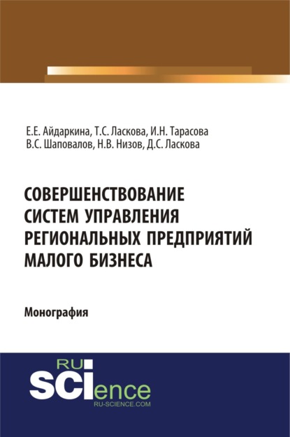 Совершенствование систем управления региональных предприятий малого бизнеса. (Аспирантура, Бакалавриат, Магистратура). Монография. - Екатерина Евгеньевна Айдаркина