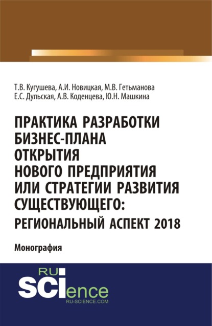 Практика разработки бизнес-плана открытия нового предприятия или стратегии развития существующего: региональный аспект 2018. (Аспирантура, Бакалавриат, Магистратура). Монография. - Татьяна Вячеславовна Кугушева