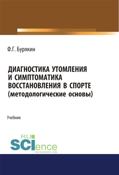 Диагностика утомления и симптоматика восстановления в спорте (методологические основы). (Аспирантура). (Бакалавриат). (Магистратура). Учебник — Феликс Григорьевич Бурякин