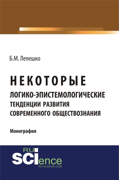 Некоторые логико-эпистемологические тенденции развития современного обществознания. (Бакалавриат). (Монография) — Борис Михайлович Лепешко