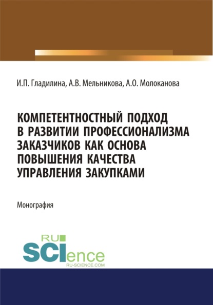 Компетентностный подход в развитии профессионализма заказчиков как основа повышения качества управления закупками. (Магистратура). Монография - Ирина Петровна Гладилина