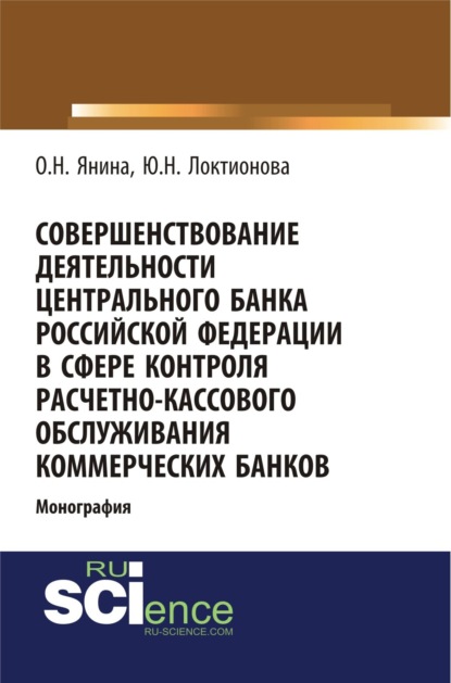 Совершенствование деятельности Центрального Банка Российской Федерации в сфере контроля расчетно-кассового обслуживания коммерческих банков. (Монография) - Юлия Николаевна Локтионова