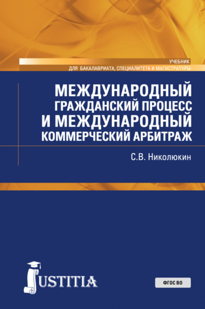 Международный гражданский процесс и международный коммерческий арбитраж. (Бакалавриат, Магистратура, Специалитет). Учебник. - Станислав Вячеславович Николюкин