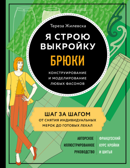 Я строю выкройку. Брюки. Конструирование и моделирование любых фасонов - Тереза Жилевска