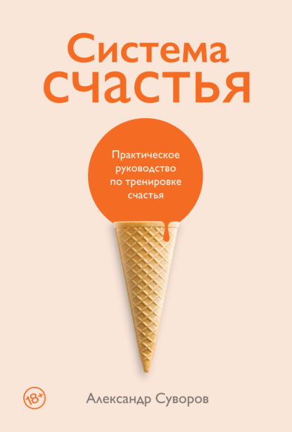 Система счастья. Практическое руководство по тренировке счастья - Александр Суворов