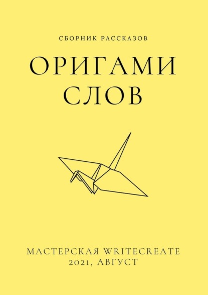 Оригами слов, сборник рассказов. Мастерская WriteCreate – 2021, август - Елена Смирнова