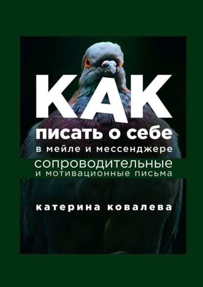 Как писать о себе в мейле и мессенджере. Сопроводительные и мотивационные письма - Катерина Ковалева