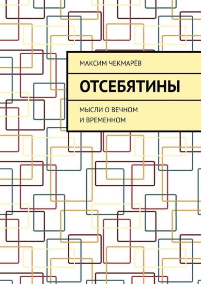 Отсебятины. Мысли о вечном и временном — Максим Чекмарёв