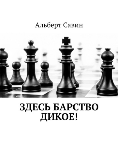 Здесь барство дикое! - Альберт Федорович Савин