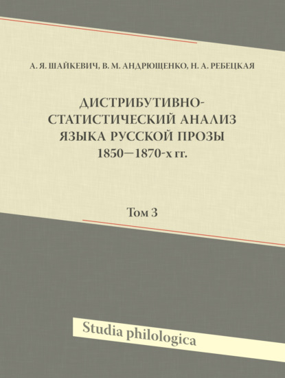 Дистрибутивно-статистический анализ языка русской прозы 1850—1870-х гг. Том 3 - А. Я. Шайкевич