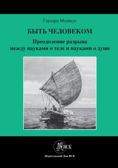 Быть человеком. Преодоление разрыва между науками о теле и науками о душе - Герхард Медикус