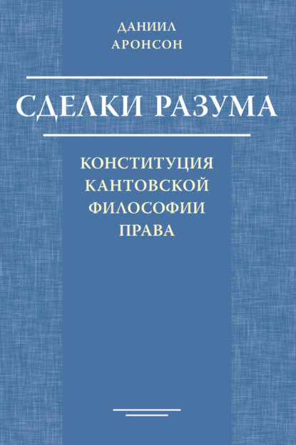 Сделки разума. Конституция кантовской философии права - Д. О. Аронсон