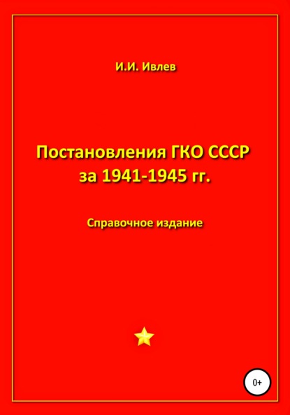 Постановления ГКО СССР за 1941-1945 гг. - Игорь Иванович Ивлев