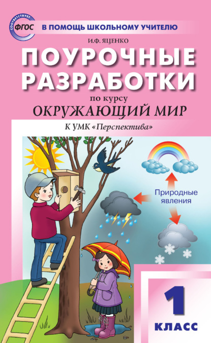 Поурочные разработки по курсу «Окружающий мир». 1 класс. Пособие для учителя (к УМК А. А. Плешакова и др. («Перспектива») 2019–2021 гг. выпуска) - И. Ф. Яценко