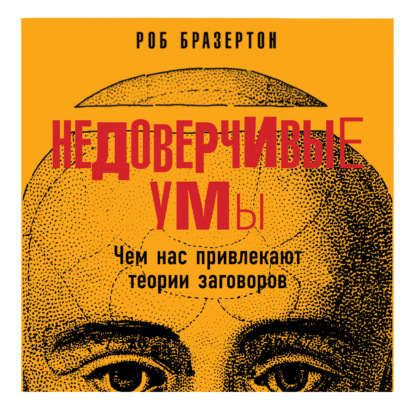 Недоверчивые умы. Чем нас привлекают теории заговоров - Роб Бразертон