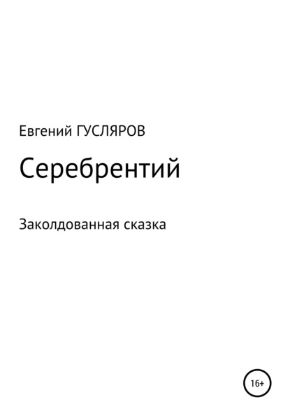 Серебрентий. Заколдованная сказка - Евгений Николаевич Гусляров